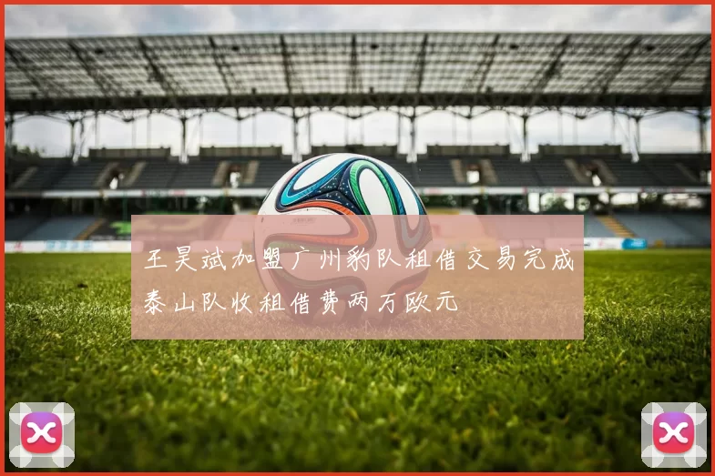 王昊斌加盟广州豹队租借交易完成泰山队收租借费两万欧元